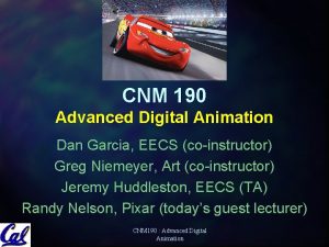 CNM 190 Advanced Digital Animation Dan Garcia EECS