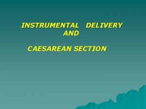 INSTRUMENTAL DELIVERY AND CAESAREAN SECTION INSTRUMENTAL DELIVERY u