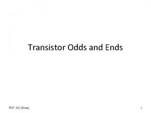 Transistor Odds and Ends PHY 201 Blum 1