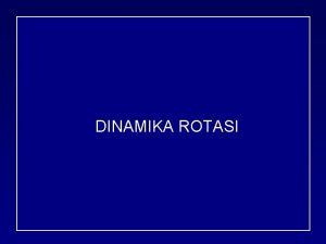 DINAMIKA ROTASI Topik Hari Ini l Kinematika Rotasi