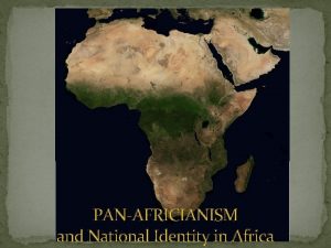 PANAFRICIANISM and National Identity in Africa PanAfricanism Common