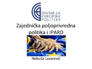 Zajednika poljoprivredna politika i IPARD Neboa Lazarevi ZPP