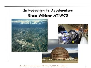 Introduction to Accelerators Elena Wildner ATMCS Introduction to