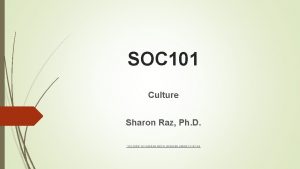 SOC 101 Culture Sharon Raz Ph D CULTURE