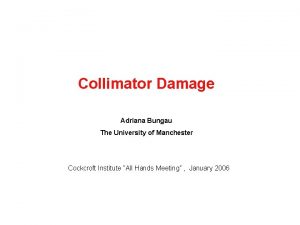 Collimator Damage Adriana Bungau The University of Manchester