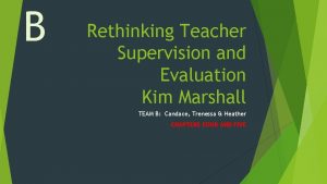 B Rethinking Teacher Supervision and Evaluation Kim Marshall
