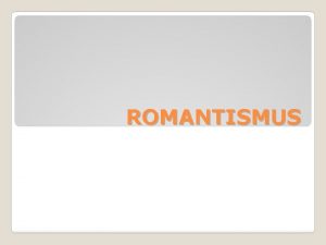 ROMANTISMUS Literrn smr 1 poloviny 19 stolet Projevil