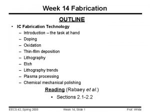 Week 14 Fabrication OUTLINE IC Fabrication Technology Introduction