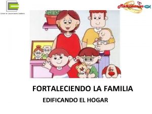 FORTALECIENDO LA FAMILIA EDIFICANDO EL HOGAR FORTALECIENDO LA