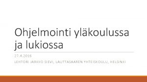 Ohjelmointi ylkoulussa ja lukiossa 27 4 2016 LEHTORI