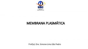 MEMBRANA PLASMTICA Profa Dra Simone Lima So Pedro