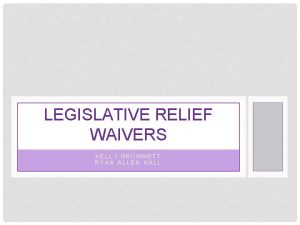 LEGISLATIVE RELIEF WAIVERS KELLY BRUMMETT RYAN ALLEN HALL