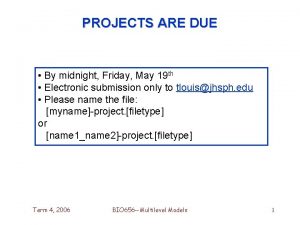 PROJECTS ARE DUE By midnight Friday May 19