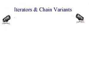 Iterators Chain Variants Iterators An iterator permits you