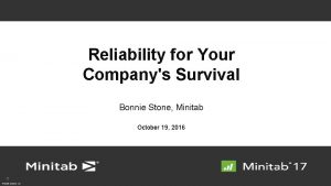 Reliability for Your Companys Survival Bonnie Stone Minitab