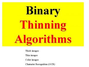 Binary Thinning Algorithms Thick images Thin images Color