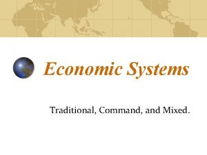 Economic Systems Traditional Command and Mixed First 3