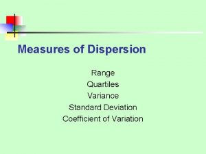 Measures of Dispersion Range Quartiles Variance Standard Deviation