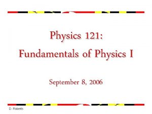 Physics 121 Fundamentals of Physics I September 8