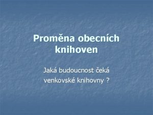 Promna obecnch knihoven Jak budoucnost ek venkovsk knihovny