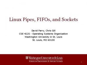 Linux Pipes FIFOs and Sockets David Ferry Chris