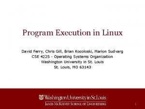 Program Execution in Linux David Ferry Chris Gill