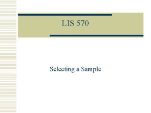 LIS 570 Selecting a Sample Summary w Sampling