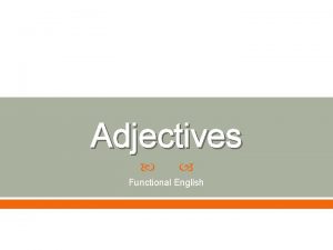 Adjectives Functional English What is Adjective Adjectives are