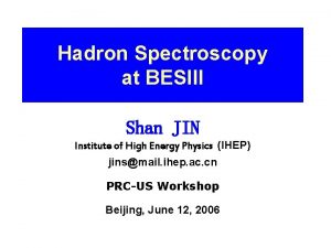 Hadron Spectroscopy at BESIII Shan JIN Institute of