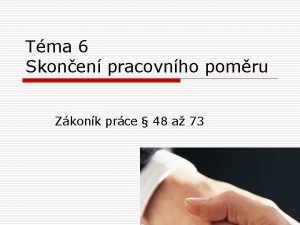 Tma 6 Skonen pracovnho pomru Zkonk prce 48