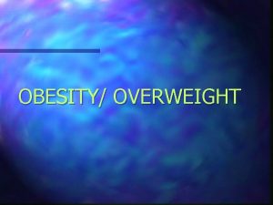 OBESITY OVERWEIGHT OBESITY OVERWEIGHT DEFINISI Secara am berlebihan