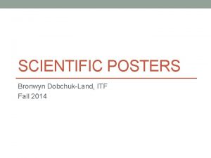 SCIENTIFIC POSTERS Bronwyn DobchukLand ITF Fall 2014 What