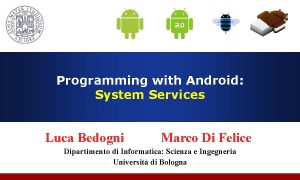 Programming with Android System Services Luca Bedogni Marco