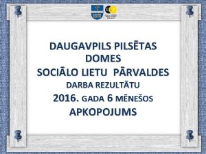 DAUGAVPILSTAS DOMES SOCILO LIETU PRVALDES DARBA REZULTTU 2016