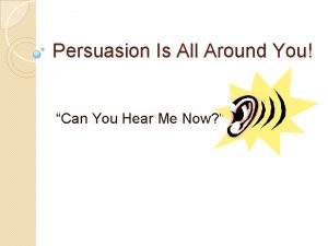 Persuasion Is All Around You Can You Hear