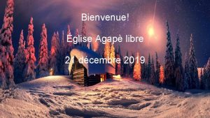 Bienvenue glise Agap libre 21 dcembre 2019 Bienvenue