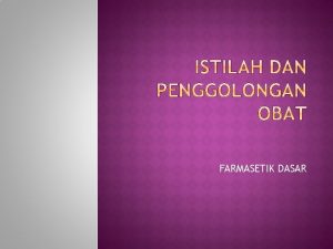 FARMASETIK DASAR Obat adalah bahan atau paduan bahan