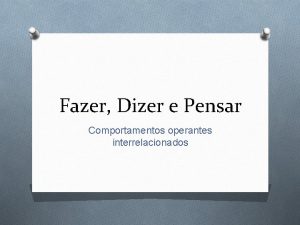 Fazer Dizer e Pensar Comportamentos operantes interrelacionados O