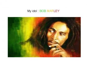 My idol BOB MARLEY Bob marley was the