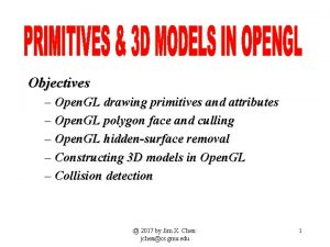 Objectives Open GL drawing primitives and attributes Open