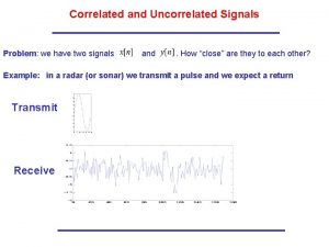 Correlated and Uncorrelated Signals Problem we have two