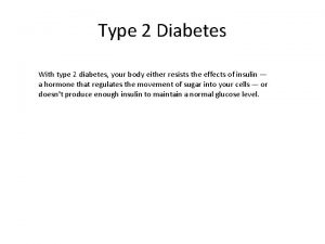 Type 2 Diabetes With type 2 diabetes your