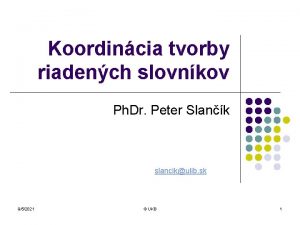 Koordincia tvorby riadench slovnkov Ph Dr Peter Slank