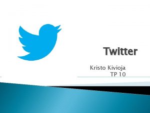 Twitter Kristo Kivioja TP 10 Tutvustus Twitter on