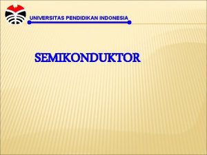 UNIVERSITAS PENDIDIKAN INDONESIA SEMIKONDUKTOR UNIVERSITAS PENDIDIKAN INDONESIA MATERIAL