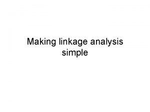 Making linkage analysis simple Making linkage analysis simple