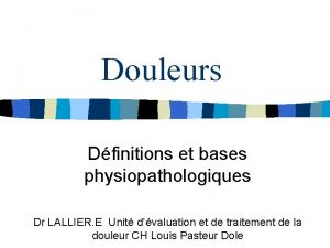 Douleurs Dfinitions et bases physiopathologiques Dr LALLIER E