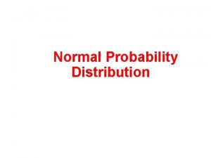 Normal Probability Distribution Normal Probability Distribution 1 2