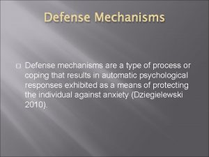 Defense Mechanisms Defense mechanisms are a type of