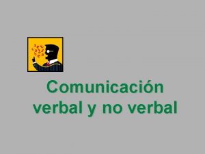 Comunicacin verbal y no verbal COMUNICACIN VERBAL NO